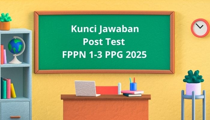 Kunci Jawaban Post Test FPPN 1-3 PPG 2025, Simak Pembahasan Lengkap dan Terbaru