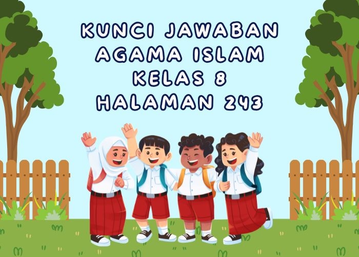 Kunci Jawaban Agama Islam Kelas 8 Halaman 243 Kurikulum Merdeka: Pembahasan Lengkap