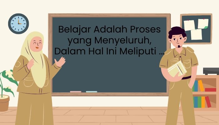 Kunci Jawaban Modul 2 PPG 2025: Belajar Adalah Proses yang Menyeluruh, Dalam Hal Ini Meliputi ...