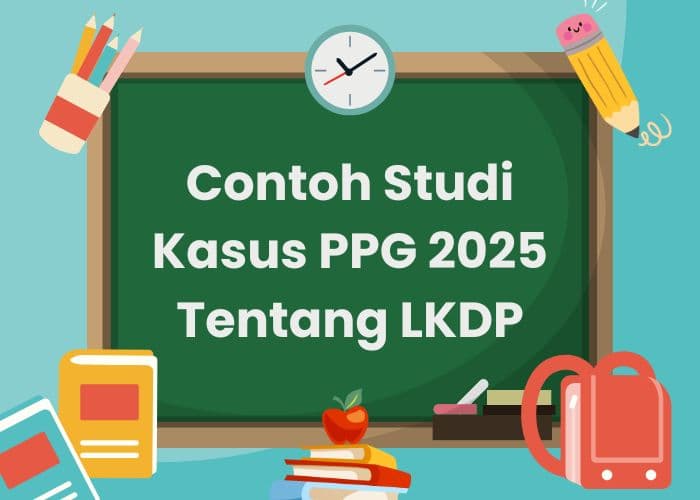 Contoh Studi Kasus PPG 2025 Tentang LKDP: Semua Jenjang, Tervalidasi, Minimal 390 Kata