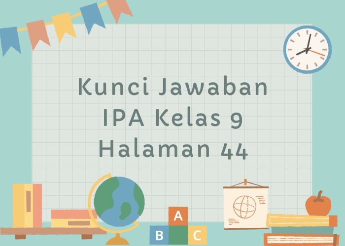 Kunci Jawaban IPA Kelas 9 Halaman 44: Mari Uji Kemampuan Kalian